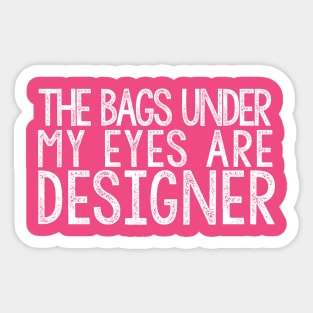 THE BAGS UNDER MY EYES ARE DESIGNER Funny Quote Fashion Sticker